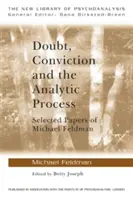 Kétely, meggyőződés és az analitikus folyamat: Michael Feldman válogatott tanulmányai - Doubt, Conviction and the Analytic Process: Selected Papers of Michael Feldman