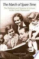 A szabadidő menetelése: A szabadidő problémája és ígérete a nagy gazdasági világválság idején - The March of Spare Time: The Problem and Promise of Leisure in the Great Depression