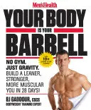 Men's Health Your Body Is Your Barbell: No Gym. Just Gravity. Építs karcsúbb, erősebb, izmosabb énedet 28 nap alatt! - Men's Health Your Body Is Your Barbell: No Gym. Just Gravity. Build a Leaner, Stronger, More Muscular You in 28 Days!