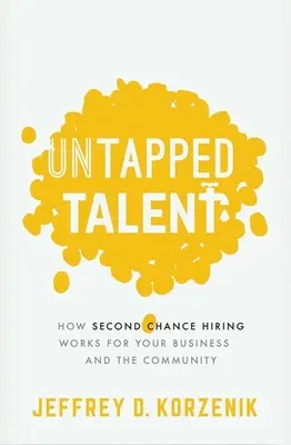 Kiaknázatlan tehetségek: Hogyan működik a második esélyes munkaerő-felvétel az Ön vállalkozása és a közösség számára? - Untapped Talent: How Second Chance Hiring Works for Your Business and the Community