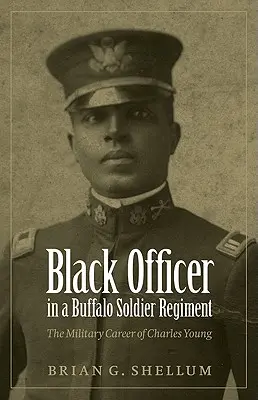 Fekete tiszt egy bölénykatonai ezredben: Charles Young katonai pályafutása - Black Officer in a Buffalo Soldier Regiment: The Military Career of Charles Young