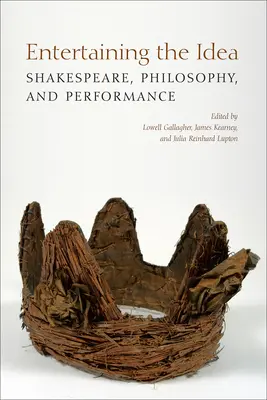 A gondolat szórakoztatása: Shakespeare, előadás és filozófia - Entertaining the Idea: Shakespeare, Performance, and Philosophy