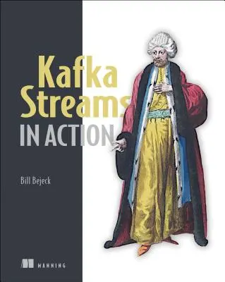 Kafka-patakok működésben: Valós idejű alkalmazások és mikroszolgáltatások a Kafka Streams API-val - Kafka Streams in Action: Real-Time Apps and Microservices with the Kafka Streams API