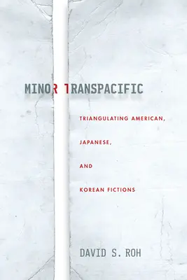Minor Transpacific: Az amerikai, japán és koreai fikciók háromszögesítése - Minor Transpacific: Triangulating American, Japanese, and Korean Fictions