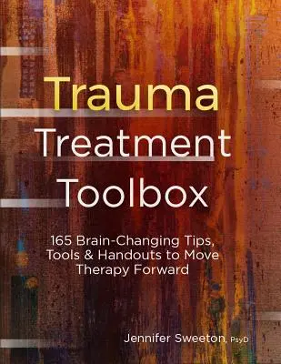 A traumakezelés eszköztára: 165 agyváltoztató tipp, eszköz és kézikönyv a terápia előremozdításához - Trauma Treatment Toolbox: 165 Brain-Changing Tips, Tools & Handouts to Move Therapy Forward