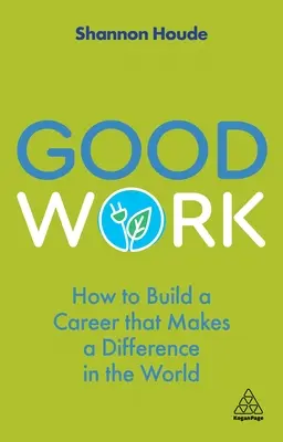 Jó munka: Hogyan építsünk olyan karriert, amely változást hoz a világban? - Good Work: How to Build a Career That Makes a Difference in the World