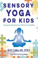 Érzékszervi jóga gyerekeknek: Terápiás mozgás minden képességű gyermeknek - Sensory Yoga for Kids: Therapeutic Movement for Children of All Abilities