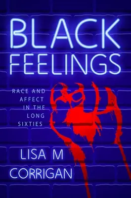 Fekete érzések: Race and Affect in the Long Sixties - Black Feelings: Race and Affect in the Long Sixties