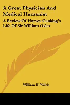 Egy nagy orvos és orvosi humanista: Harvey Cushing áttekintése Sir William Osler életéről - A Great Physician And Medical Humanist: A Review Of Harvey Cushing's Life Of Sir William Osler