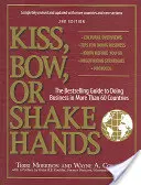 Csók, meghajlás vagy kézfogás: A több mint 60 országban való üzletkötés bestseller útmutatója - Kiss, Bow, or Shake Hands: The Bestselling Guide to Doing Business in More Than 60 Countries