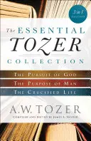 The Essential Tozer Collection: Isten keresése, az ember célja és a megfeszített élet - The Essential Tozer Collection: The Pursuit of God, the Purpose of Man, and the Crucified Life