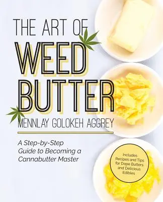 A füves vaj művészete: Lépésről lépésre útmutató a kannabóvaj mesterré váláshoz - The Art of Weed Butter: A Step-By-Step Guide to Becoming a Cannabutter Master