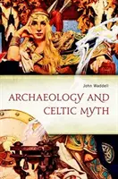 Régészet és kelta mítoszok: Egy felfedezés - Archaeology and Celtic Myth: An Exploration