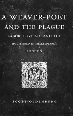 Egy szövő-költő és a pestis: Munka, szegénység és háztartás Shakespeare Londonjában - A Weaver-Poet and the Plague: Labor, Poverty, and the Household in Shakespeare's London