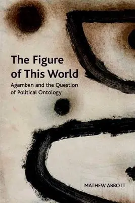 Az e világ alakja: Agamben és a politikai ontológia kérdése - The Figure of This World: Agamben and the Question of Political Ontology