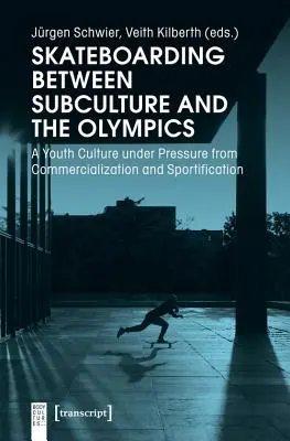 Gördeszkázás a szubkultúra és az olimpia között: Az ifjúsági kultúra a kommercializálódás és a sportosítás nyomása alatt - Skateboarding Between Subculture and the Olympics: A Youth Culture Under Pressure from Commercialization and Sportification