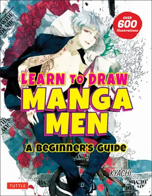 Tanulj meg mangaférfiakat rajzolni: Kezdő útmutató (több mint 600 illusztrációval) - Learn to Draw Manga Men: A Beginner's Guide (with Over 600 Illustrations)