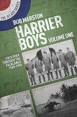 Harrier Boys Volume One: Cold War Through the Falkland 1969-1990 - Harrier Boys Volume One: Cold War Through the Falklands 1969-1990