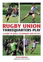 Rugby Union Threequarter Play: Útmutató a készségekhez, technikákhoz és taktikákhoz - Rugby Union Threequarter Play: A Guide to Skills, Techniques and Tactics