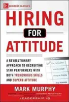 Hiring for Attitude: A Revolutionary Approach to Recruiting and Selecting People Withbothendous Skills and Superb Attitude (Forradalmi megközelítés az óriási képességekkel és kiváló hozzáállással rendelkező emberek toborzásához és kiválasztásához) - Hiring for Attitude: A Revolutionary Approach to Recruiting and Selecting People Withboth Tremendous Skills and Superb Attitude