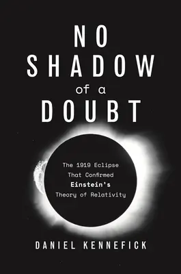 A kétség árnyéka sem: Az 1919-es napfogyatkozás, amely megerősítette Einstein relativitáselméletét - No Shadow of a Doubt: The 1919 Eclipse That Confirmed Einstein's Theory of Relativity