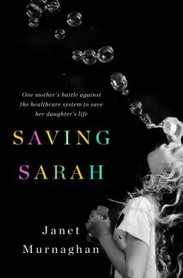 Sarah megmentése: Egy anya harca az egészségügyi rendszer ellen, hogy megmentse lánya életét - Saving Sarah: One Mother's Battle Against the Health Care System to Save Her Daughter's Life