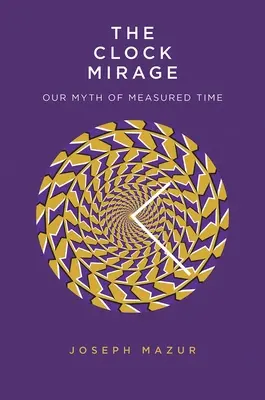 Az óra délibábja: A mért idő mítosza - The Clock Mirage: Our Myth of Measured Time