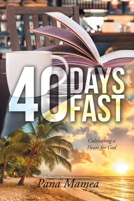 40 nap böjt: Cultivating a Heart for God - 40 Days Fast: Cultivating a Heart for God