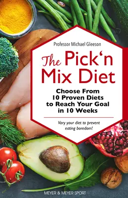 A Pick 'n Mix diéta: Válasszon 10 bevált diéta közül, hogy 10 hét alatt elérje célját -- Az egészséges életmód útikönyve - The Pick 'n Mix Diet: Choose from 10 Proven Diets to Reach Your Goal in 10 Weeks -- A Healthy Lifestyle Guidebook