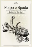 Polpo E Spada: A nap fogása: Receptek és kulináris kalandok Dél-Olaszországban - Polpo E Spada: Catch of the Day: Recipes and Culinary Adventures in Southern Italy