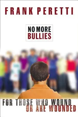 Nincs több zsarnokoskodás: Azoknak, akiket megsebeztek vagy megsebesítenek - No More Bullies: For Those Who Wound or Are Wounded