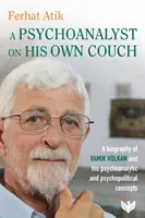 Pszichoanalitikus a saját kanapéján - Vamik Volkan és pszichoanalitikus és pszichopolitikai koncepcióinak életrajza - Psychoanalyst on His Own Couch - A Biography of Vamik Volkan and His Psychoanalytic and Psychopolitical Concepts