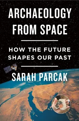 Régészet az űrből: Hogyan formálja a jövő a múltunkat - Archaeology from Space: How the Future Shapes Our Past