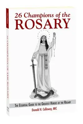 26 A rózsafüzér bajnokai: A rózsafüzér legnagyobb hőseinek alapvető útmutatója - 26 Champions of the Rosary: The Essential Guide to the Greatest Heroes of the Rosary