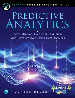 Prediktív analitika: Adatbányászat, gépi tanulás és adattudomány gyakorlati szakembereknek, 2. kiadás - Predictive Analytics: Data Mining, Machine Learning and Data Science for Practitioners, 2nd Edition