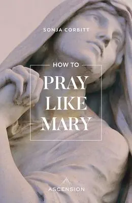 Hogyan imádkozzunk úgy, mint Mária - How to Pray Like Mary