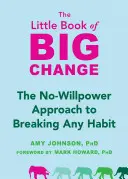 A nagy változások kis könyve: Az akaraterő nélküli megközelítés bármilyen szokás megtöréséhez - The Little Book of Big Change: The No-Willpower Approach to Breaking Any Habit