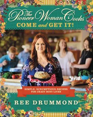 A Pioneer Woman főz - Gyere és vedd meg!: Egyszerű, ínycsiklandó receptek őrült elfoglalt élethez - The Pioneer Woman Cooks--Come and Get It!: Simple, Scrumptious Recipes for Crazy Busy Lives