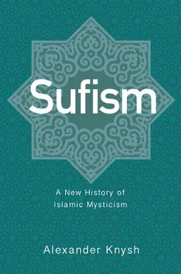 Szufizmus: Az iszlám miszticizmus új története - Sufism: A New History of Islamic Mysticism