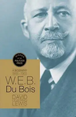 W. E. B. Du Bois: B.B. - W.E.B. Du Bois: A Biography 1868-1963