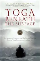 Jóga a felszín alatt: Egy amerikai diák és indiai tanára a jóga filozófiájáról és gyakorlatáról beszélgetnek - Yoga Beneath the Surface: An American Student and His Indian Teacher Discuss Yoga Philosophy and Practice