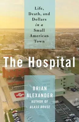 A kórház: Élet, halál és dollár egy amerikai kisvárosban - The Hospital: Life, Death, and Dollars in a Small American Town