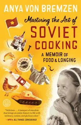 A szovjet főzés művészetének elsajátítása: Emlékirat az ételekről és a vágyakozásról - Mastering the Art of Soviet Cooking: A Memoir of Food and Longing