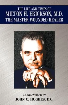 Milton H. Erickson, M.D., a sebgyógyító mester élete és kora - The Life and Time of Milton H. Erickson, M.D., the Master Wounded Healer