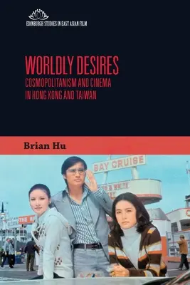 Világi vágyak: Kozmopolitizmus és mozi Hongkongban és Tajvanon - Worldly Desires: Cosmopolitanism and Cinema in Hong Kong and Taiwan