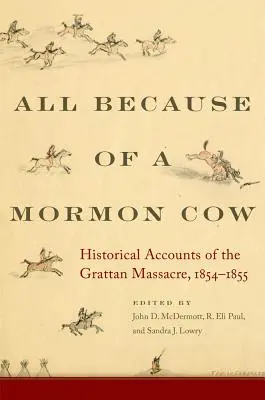 Minden egy mormon tehén miatt: Történelmi beszámolók az 1854-1855-ös grattani mészárlásról - All Because of a Mormon Cow: Historical Accounts of the Grattan Massacre, 1854-1855