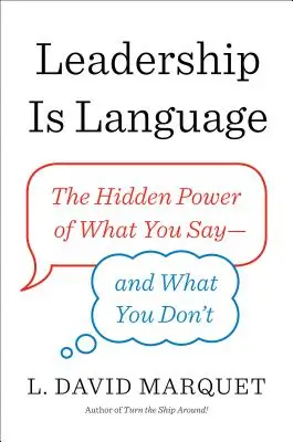 A vezetés a nyelv: A rejtett hatalma annak, amit mondasz - és amit nem mondasz - Leadership Is Language: The Hidden Power of What You Say--And What You Don't