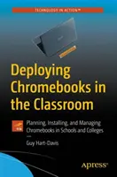 Chromebookok alkalmazása az osztályteremben: A Chromebookok tervezése, telepítése és kezelése iskolákban és főiskolákon - Deploying Chromebooks in the Classroom: Planning, Installing, and Managing Chromebooks in Schools and Colleges