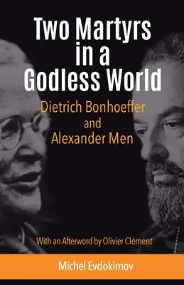 Két mártír egy istentelen világban: Alexander Men: Dietrich Bonhoeffer és Alexander Men - Two Martyrs in a Godless World: Dietrich Bonhoeffer and Alexander Men