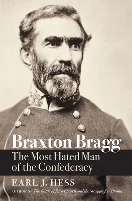 Braxton Bragg: A Konföderáció leggyűlöltebb embere - Braxton Bragg: The Most Hated Man of the Confederacy